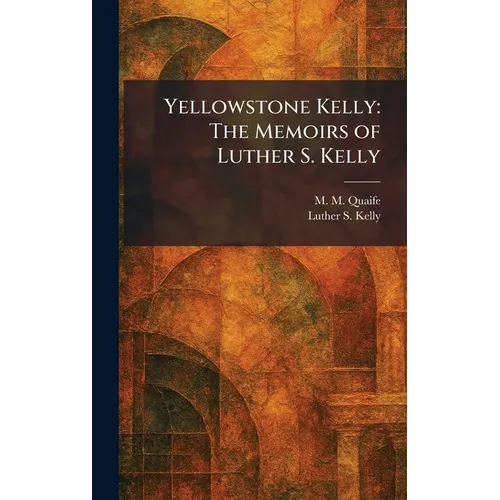 Yellowstone Kelly: The Memoirs of Luther S. Kelly
