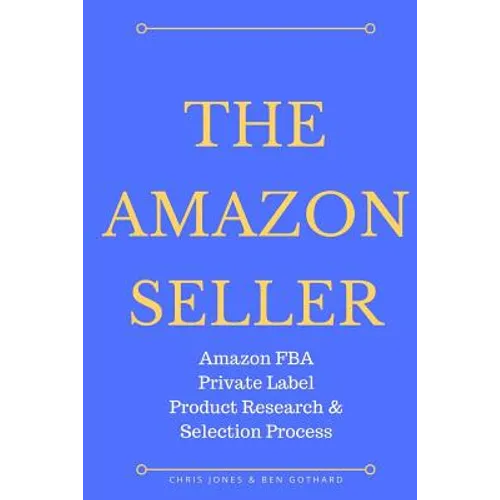 The Amazon Seller: Amazon FBA Private Label Product Research & Selection Process - Paperback