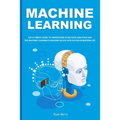 Machine Learning: The Ultimate Guide to Understand AI Big Data Analytics and the Machine Learning's Building Block Application in Modern Life. - Paperback
