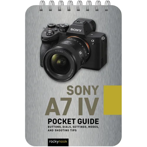 Sony A7 IV: Pocket Guide: Buttons, Dials, Settings, Modes, and Shooting Tips - Spiral