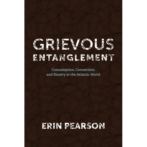 Grievous Entanglement: Consumption, Connection, and Slavery in the Atlantic World