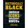 Historically Black: American Icons Who Attended Hbcus - Hardcover