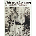 This Was Logging: Drama in the Northwest Timber Country - Paperback