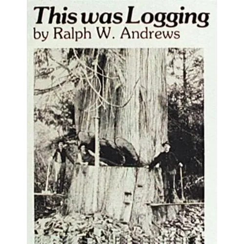 This Was Logging: Drama in the Northwest Timber Country - Paperback