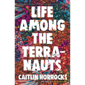 Life Among the Terranauts - Hardcover