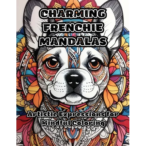 Charming Frenchie Mandalas: Artistic Expressions for Mindful Coloring - Paperback