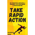 Take Rapid Action: Get Productive, Motivated, & Energized; Stop Overthinking & Procrastinating - Hardcover