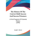 The History Of The Convict Hulk Success And Success Prisoners: A Vivid Fragment Of Colonial History (1896)