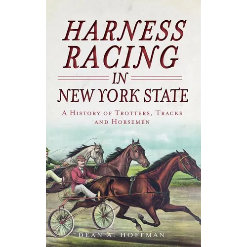 Harness Racing in New York State: A History of Trotters, Tracks and Horsemen