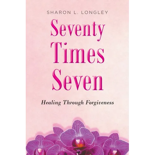 Seventy Times Seven: Healing Through Forgiveness - Paperback