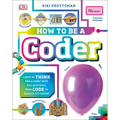 How to Be a Coder: Learn to Think Like a Coder with Fun Activities, Then Code in Scratch 3.0 Online - Hardcover