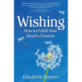 Wishing: How to Fulfill Your Heart's Desires - Paperback