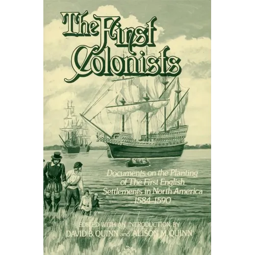 The First Colonists: Documents on the Planting of the First English Settlements in North America, 1584-1590
