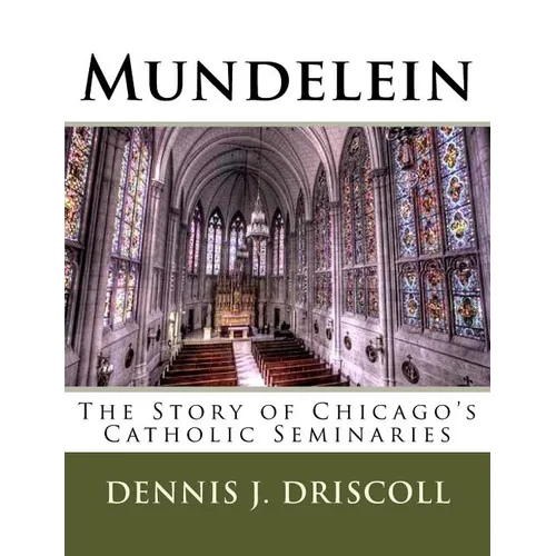 Mundelein: The Story of Chicago's Catholic Seminaries