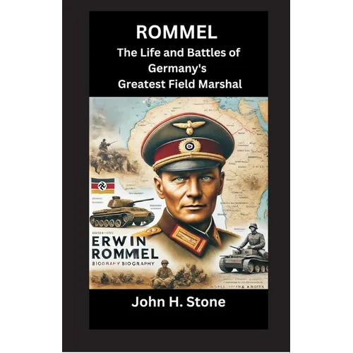 Rommel: The Life and Battles of Germany's Greatest Field Marshal