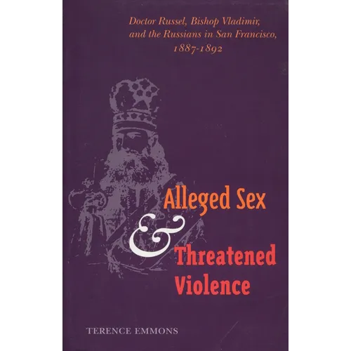 Alleged Sex and Threatened Violence: Doctor Russel, Bishop Vladimir, and the Russians in San Francisco, 1887-1892