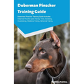 Doberman Pinscher Training Guide Doberman Pinscher Breeding, Puppies, Tricks, Agility Training, Housetraining, Socializing, Obedience Training, Behavi - Paperback