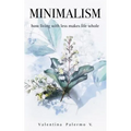 Minimalism: How Living with Less Makes Life Whole - Paperback