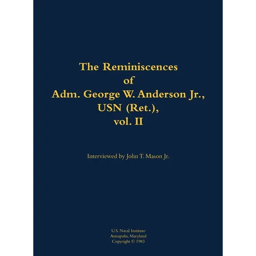 The Reminiscences of Adm. George W. Anderson Jr., USN (Ret.), Vol. 2: 1906-1992 - Hardcover