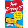 Not Buying It: My Year Without Shopping - Paperback