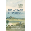 The Answer Is Spiritual: A Collection of Scriptural Lessons for Daily Living - Hardcover