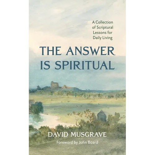 The Answer Is Spiritual: A Collection of Scriptural Lessons for Daily Living - Hardcover
