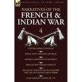 Narratives of the French and Indian War: 4-Captain Orme's Journal, Royal Navy Officer's Journal, George Croghan's Statement, French and Indian Cruelty