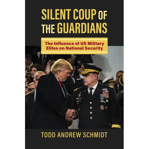 Silent Coup of the Guardians: The Influence of U.S. Military Elites on National Security