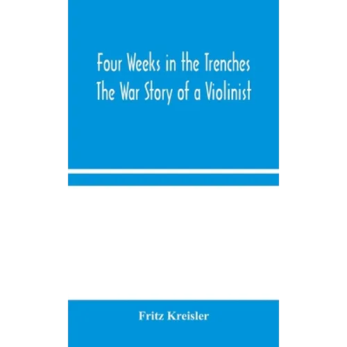 Four Weeks In The Trenches: The War Story Of A Violinist