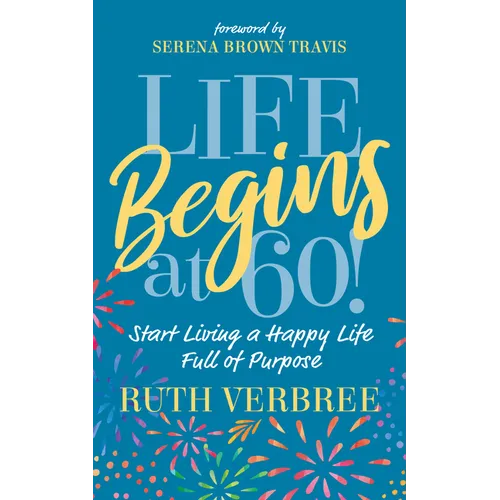 Life Begins at 60!: Start Living a Happy Life Full of Purpose - Paperback
