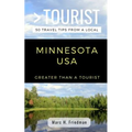 Greater Than a Tourist- Minnesota USA: 50 Travel Tips from a Local
