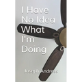 I Have No Idea What I'm Doing - Paperback