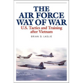 The Air Force Way of War: U.S. Tactics and Training After Vietnam