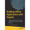 Building Offline Applications with Angular: Develop Reliable, Performant Web Applications for Desktop and Mobile Platforms - Paperback