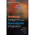 Artificial Intelligence and the Apocalyptic Imagination: Artificial Agency and Human Hope - Paperback