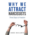 Why We Attract Narcissists: Three Steps to Freedom - Hardcover