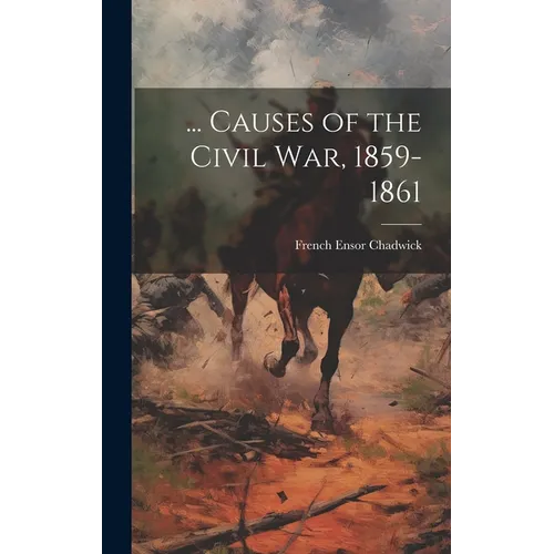 ... Causes of the Civil War, 1859-1861