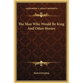 The Man Who Would Be King And Other Stories - Hardcover