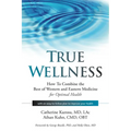 True Wellness: How to Combine the Best of Western and Eastern Medicine for Optimal Health - Paperback