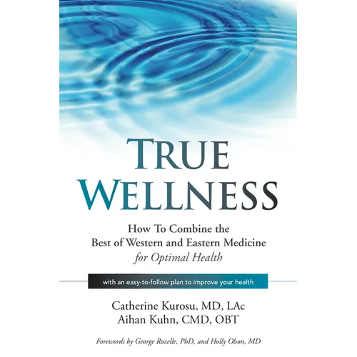 True Wellness: How to Combine the Best of Western and Eastern Medicine for Optimal Health - Paperback