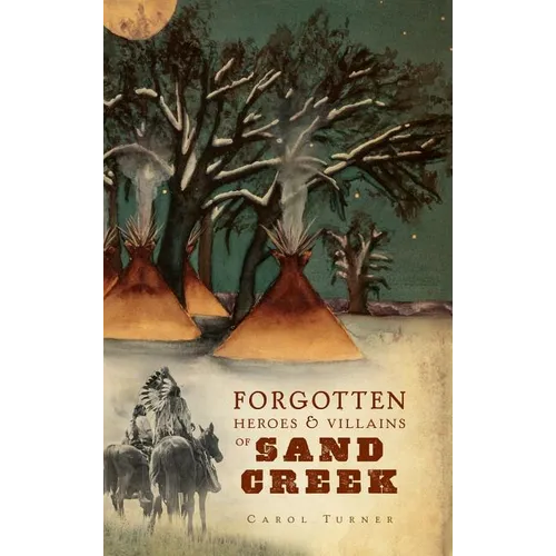 The Forgotten Heroes & Villains of Sand Creek