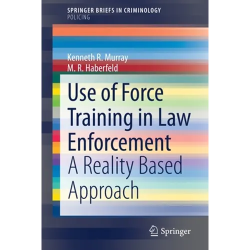 Use of Force Training in Law Enforcement: A Reality Based Approach - Paperback