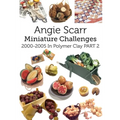 Angie Scarr Miniature Challenges: 2000-2005 In Polymer Clay Part 2 - Paperback