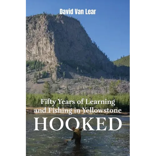 Hooked: Fifty Years of Learning and Fishing in Yellowstone