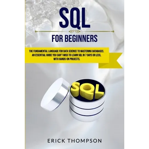 SQL for Beginners: The Fundamental Language for Data Science to Mastering Databases. an Essential Guide You Can't Miss to Learn SQL in 7 - Paperback