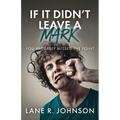 If It Didn't Leave a Mark, You Probably Missed the Point - Paperback