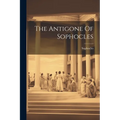 The Antigone Of Sophocles - Paperback
