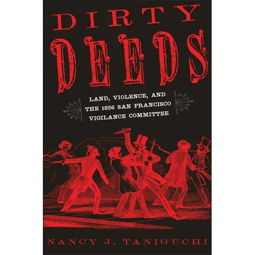 Dirty Deeds: Land, Violence, and the 1856 San Francisco Vigilance Committee