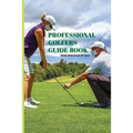 Professional Golfers Guide Book: Main Principles Of Golf: Golf Swing Basics - Paperback
