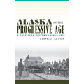Alaska in the Progressive Age: A Political History, 1896 to 1916